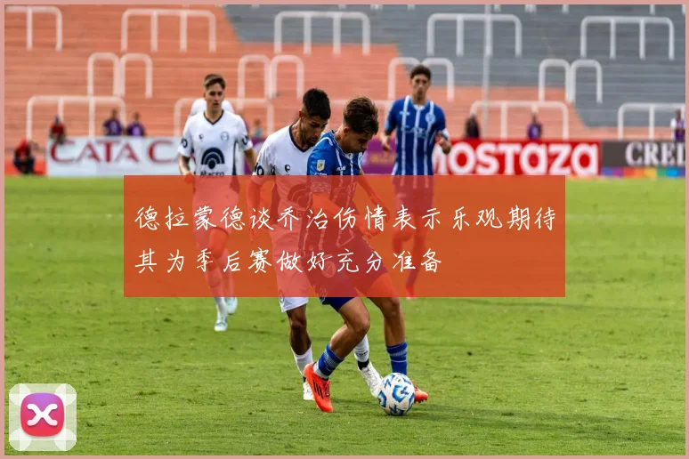 德拉蒙德谈乔治伤情表示乐观期待其为季后赛做好充分准备