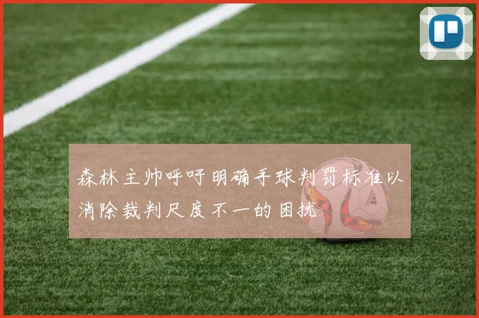 森林主帅呼吁明确手球判罚标准以消除裁判尺度不一的困扰