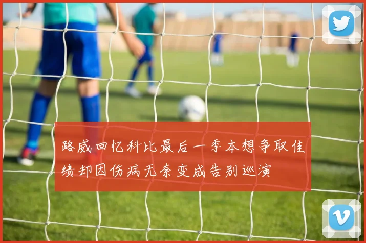 路威回忆科比最后一季本想争取佳绩却因伤病无奈变成告别巡演