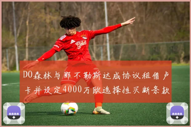 DO森林与那不勒斯达成协议租借卢卡并设定4000万欧选择性买断条款